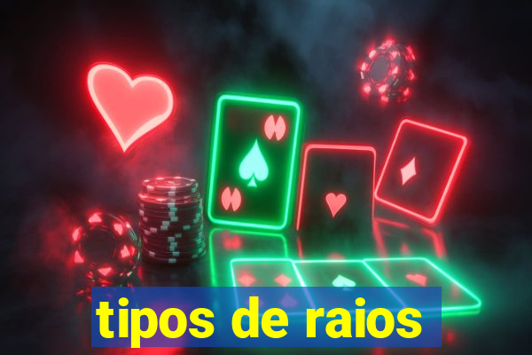 tipos de raios